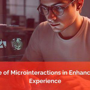 The Role of Microinteractions in Enhancing User Experience